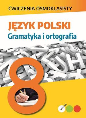 Język polski. Gramatyka i ortografia. Ćwiczenia ósmoklasisty