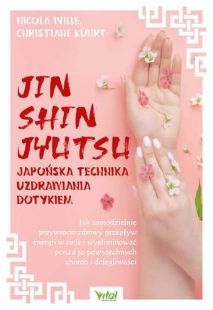 Jin Shin Jyutsu. Japońska technika uzdrawiania dotykiem. Jak samodzielnie przywrócić zdrowy przepływ energii w ciele i wyeliminować ponad 50 powszechnych chorób i dolegliwości