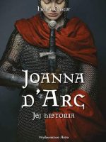 Joanna d'Arc. Jej historia wyd. 2