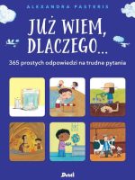 Już wiem dlaczego 365 odpowiedzi na trudne pytania