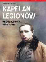 Kapelan Legionów. Ksiądz pułkownik Józef Panaś