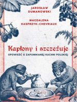 Kapłony i szczeżuje opowieść o zapomnianej kuchni polskiej wyd. 2