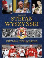 Kardynał Stefan Wyszyński. Prymas Tysiąclecia