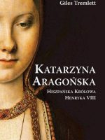 Katarzyna Aragońska. Hiszpańska królowa Henryka VIII