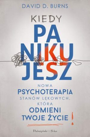 Kiedy panikujesz. Nowa psychoterapia stanów lękowych, która odmieni twoje życie