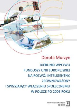 Kierunki wpływu funduszy Unii Europejskiej na rozwój inteligentny zrównoważony i sprzyjający włączeniu społecznemu w Polsce po 2006 roku