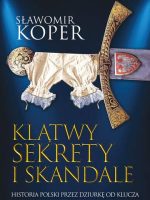 Klątwy sekrety i skandale historia Polski przez dziurkę od klucza