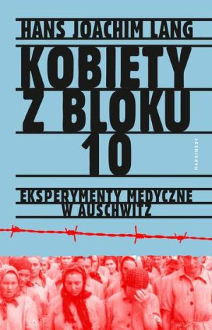 Kobiety z bloku 10 eksperymenty medyczne w Auschwitz