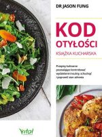 Kod otyłości. Książka kucharska dla zdrowia. Przepisy kulinarne, dzięki którym pokonasz cukrzycę, schudniesz i poprawisz samopoczucie