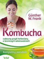 Kombucha cudowny grzyb herbaciany o leczniczych właściwościach kompletny poradnik