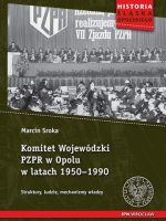 Komitet wojewódzki pzpr w opolu w latach 1950–1990 struktury ludzie mechanizmy władzy