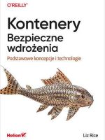 Kontenery. Bezpieczne wdrożenia. Podstawowe koncepcje i technologie