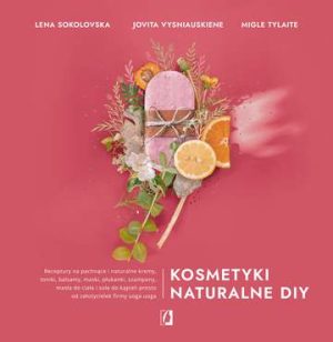 Kosmetyki naturalne DIY. Receptury na pachnące i naturalne kremy, toniki, balsamy, maski, płukanki, szampony, masła do ciała i sole do kąpieli prosto od założycielek firmy uoga uoga wyd. 2021