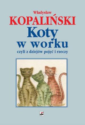 Koty w worku czyli z dziejów pojęć i rzeczy wyd. 4