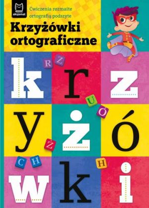 Krzyżówki ortograficzne. Ćwiczenia rozmaite ortografią podszyte