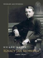 Ksiądz major Ignacy Jan Skorupka (1893-1920)                                     