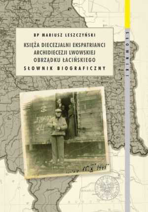 Księża diecezjalni ekspatrianci archidiecezji lwowskiej obrządku łacińskiego. Słownik biograficzny