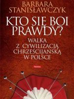 Kto się boi prawdy walka z cywilizacją chrześcijańską w Polsce