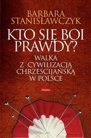 Kto się boi prawdy walka z cywilizacją chrześcijańską w Polsce