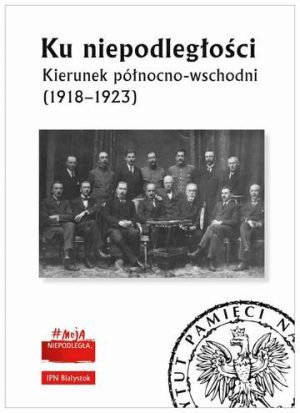 Ku niepodległości. Kierunek północno-wschodni (1918–1923)