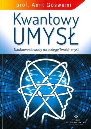 Kwantowy umysł naukowe dowody na potęgę twoich myśli