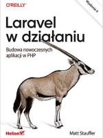 Laravel w działaniu. Budowa nowoczesnych aplikacji w PHP wyd. 2