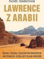 Lawrence z arabii wojna zdrada szaleństwo mocarstw jak powstał dzisiejszy bliski wschód