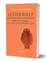 Leszek Biały, książę krakowski i sandomierski. Princeps Poloniae (ok. 1188 – 23/24 listopada 1227)