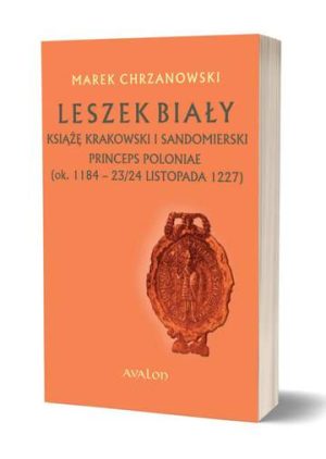 Leszek Biały, książę krakowski i sandomierski. Princeps Poloniae (ok. 1188 – 23/24 listopada 1227)