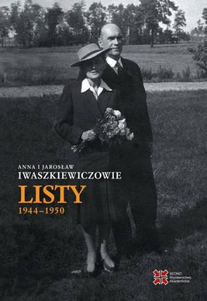 Listy 1944-1950. Anna i Jarosław Iwaszkiewiczowie