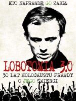 Lobotomia 3. 0 trzydzieści lat holokaustu prawdy o jego śmierci wyd. 1