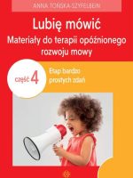 Lubię mówić Materiały do terapii opóźnionego rozwoju mowy Część 4 Etap bardzo prostych zdań