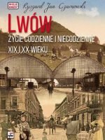 Lwów. Życie codzienne i niecodzienne XIX i XX wieku