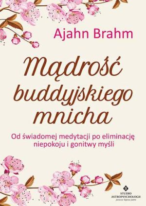 Mądrość buddyjskiego mnicha. Od świadomej medytacji po eliminację niepokoju i gonitwy myśli wyd. 2021