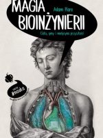 Magia bioinżynierii ciało geny i medycyna przyszłości