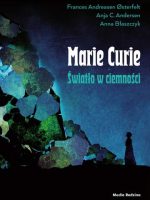 Maria Skłodowska-Curie. Światło w ciemności