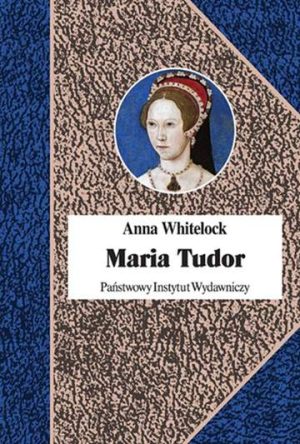 Maria tudor pierwsza królowa anglii