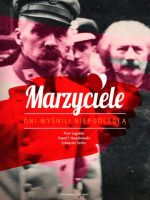 Marzyciele. Oni wyśnili Niepodległą