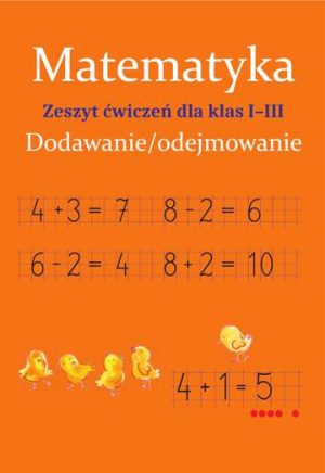 Matematyka. Dodawanie/odejmowanie. Zeszyt ćwiczeń dla klas 1-3