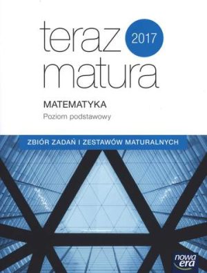 Matematyka poziom podstawowy zbiór zadań i zestawów maturalnych teraz matura 2017