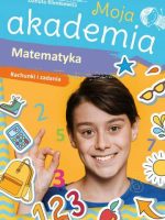 Matematyka. Rachunki i zadania. Moja akademia