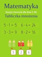 Matematyka. Tabliczka mnożenia. Zeszyt ćwiczeń dla klas 1-3