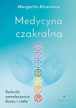 Medycyna czakralna techniki samoleczenia duszy i ciała