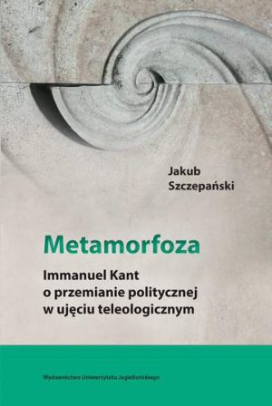 Metamorfoza immanuel kant o przemianie politycznej w ujęciu teleologicznym