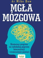 Mgła mózgowa. Skuteczny program na radykalną poprawę koncentracji i wzmocnienie pamięci