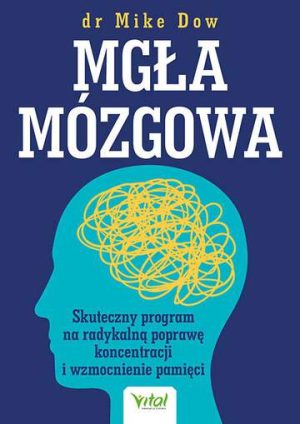 Mgła mózgowa. Skuteczny program na radykalną poprawę koncentracji i wzmocnienie pamięci