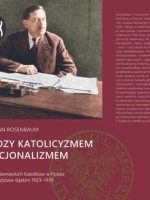 Między katolicyzmem i nacjonalizmem. Związek niemieckich katolików w Polsce w województwie śląskim 1923–1939