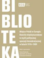 Miejsce Polski w Europie. Kwestie międzynarodowe w myśli politycznej opozycji demokratycznej w latach 1976–1989