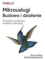 Mikrousługi. Budowa i działanie. Przewodnik po budowaniu architektury mikrousług