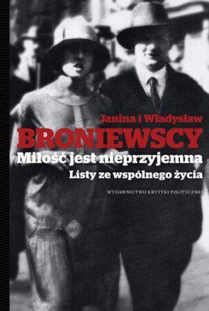 Miłość jest nieprzyjemna listy ze wspólnego życia janina i władysław broniewscy